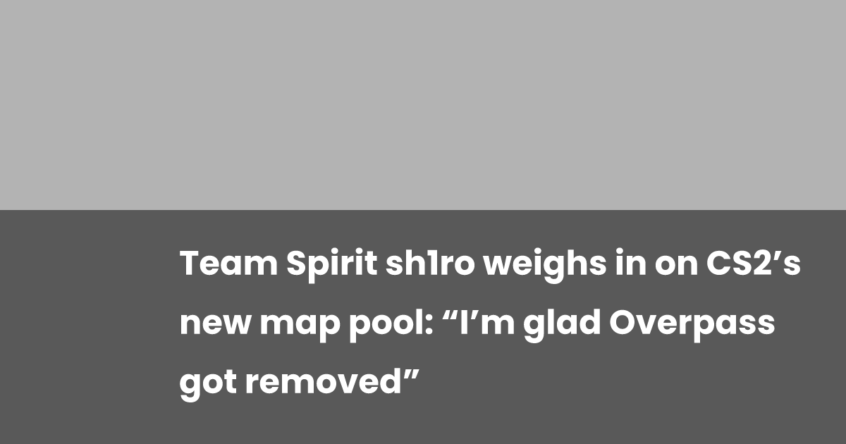 Team Spirit sh1ro weighs in on CS2’s new map pool: “I’m glad Overpass ...